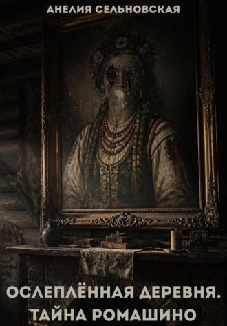 Анелия Сельновская. Ослеплённая деревня. Тайна Ромашино