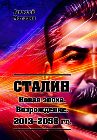 алексей моторин. Сталин. Новая эпоха. Возрождение. 2013-2056 г.г.