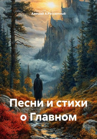 Алексей А.Рассветный. Песни и стихи о Главном