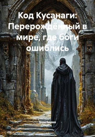 Михаил Полуянов. Код Кусанаги: Перерождённый в мире, где боги ошиблись