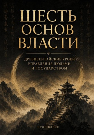Итон Блейк. Шесть основ власти. Древнекитайские уроки управления людьми и государством
