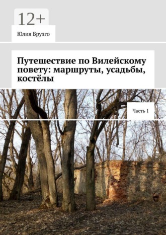 Юлия Брузго. Путешествие по Вилейскому повету: маршруты, усадьбы, костёлы. Часть 1