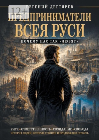 Евгений Николаевич Дегтярев. Предприниматели Всея Руси, почему нас так «любят»