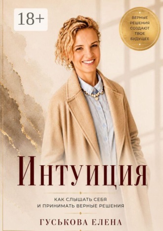 Елена Валерьевна Гуськова. Интуиция. Как слышать себя и принимать верные решения