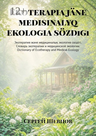 Сергей Шевцов. Ekoterapia jäne medisinalyq ekologia sözdıgı. Экотерапия және медициналық экология сөздігі. Словарь экотерапии и медицинской экологии. Dictionary of Ecotherapy and Medical Ecology