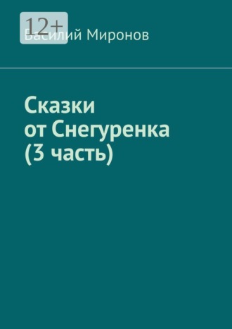 Василий Валерьевич Миронов. Сказки от Снегуренка (3 часть)