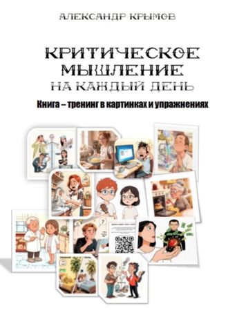 Александр Александрович Крымов. Критическое мышление На каждый день. Книга – тренинг в картинках и упражнениях