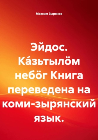 Максим Зырянов. Эйдос. Ка́зьтылöм небöг Книга переведена на коми-зырянский язык