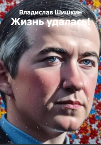 Владислав Шишкин. Жизнь удалась!