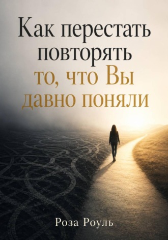 Роза Роуль. Как перестать повторять то, что вы давно поняли