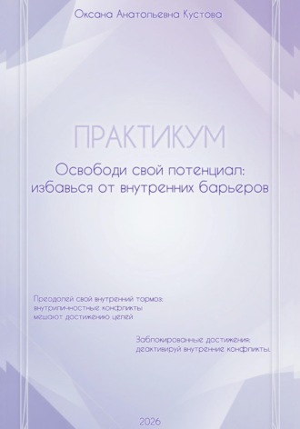 Оксана Анатольевна Кустова. ПРАКТИКУМ. Освободи свой потенциал: избавься от внутренних барьеров.