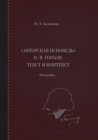 Юлия Валентиновна Балакшина. «Авторская исповедь» Н. В. Гоголя: текст и контекст. Монография