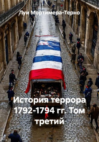 Луи Мортимера-Терно. История террора 1792-1794 гг. Том третий