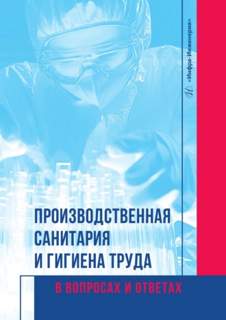 Г. Н. Соколова. Производственная санитария и гигиена труда в вопросах и ответах