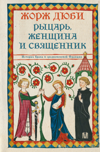 Жорж Дюби. Рыцарь, женщина и священник. История брака в средневековой Франции