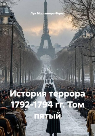 Луи Мортимера-Терно. История террора 1792-1794 гг. Том пятый