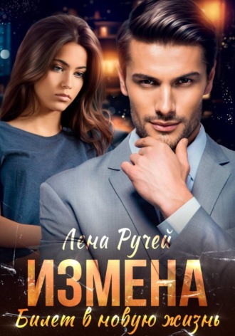 Лена Ручей. Измена – билет в новую жизнь
