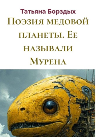 Татьяна Борздых. Поэзия медовой планеты. Ее называли Мурена