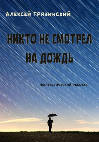 Алексей Грязинский. Никто не смотрел на дождь