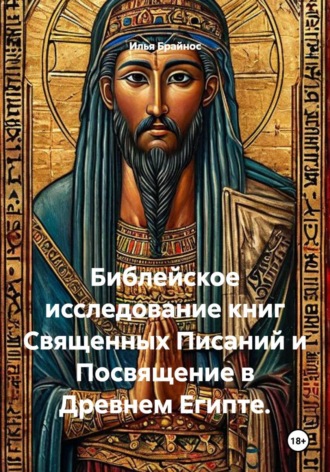 Илья Кусиль Моисеевич Брайнос. Библейское исследование книг Священных Писаний и Посвящение в Древнем Египте