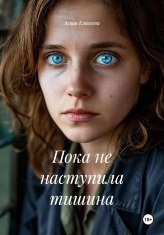 Аглая Елисеева. Пока не наступила тишина