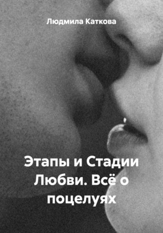 Людмила Каткова. Этапы и Стадии Любви. Всё о поцелуях