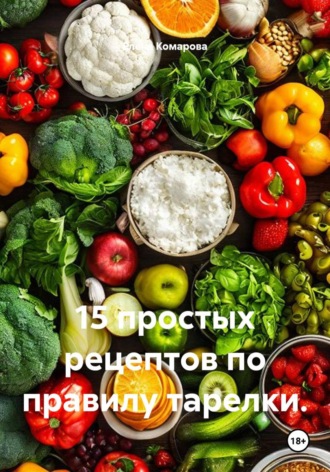 Елена Комарова. 15 простых рецептов по правилу тарелки