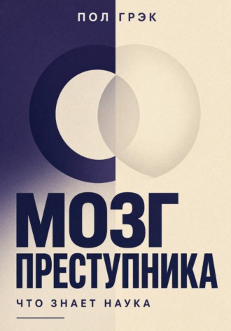Пол Грэк. Мозг преступника. Что знает наука