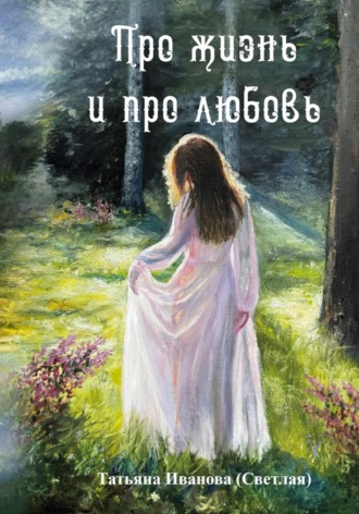 Татьяна Светлая-Иванова. Про жизнь и про любовь
