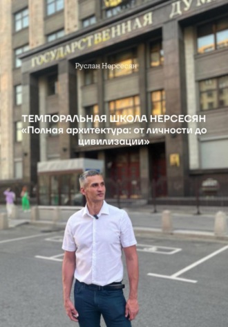 Руслан Нерсесян. ТЕМПОРАЛЬНАЯ ШКОЛА НЕРСЕСЯН «Полная архитектура: от личности до цивилизации»