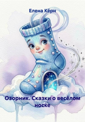 Елена Кёрн. Озорник. Сказки о весёлом носке