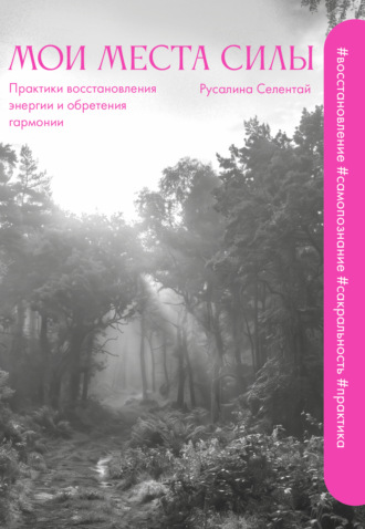 Русалина Селентай. Мои места силы. Практики восстановления энергии и обретения гармонии
