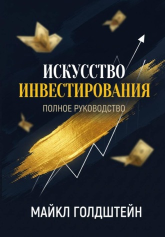 Майкл Голдштейн. Искусство инвестирования. Полное руководство