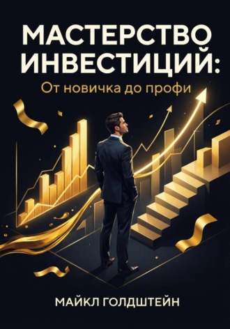 Майкл Голдштейн. Мастерство инвестиций. От новичка до профи