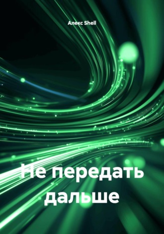 Алекс Shell. Не передать дальше