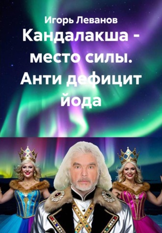 Игорь Леванов. Кандалакша - место силы. Анти дефицит йода