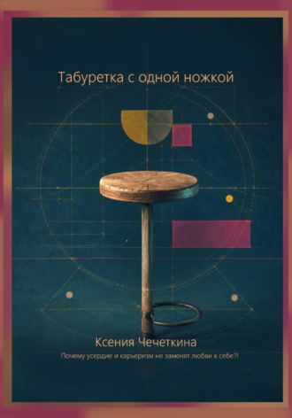 Ксения Вадимовна Чечеткина. Табуретка с одной ножкой