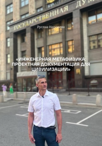 Руслан Нерсесян. Инженерная метафизика: проектная документация для цивилизации