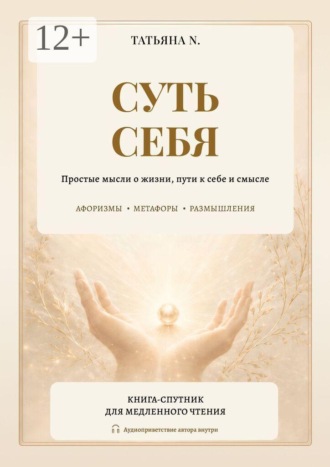 Татьяна N.. Суть себя. Простые мысли о жизни, пути к себе и смысле