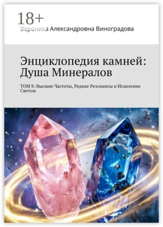Вероника Виноградова. Энциклопедия камней: Душа Минералов. Том 8: Высшие Частоты, Редкие Резонансы и Исцеление Светом