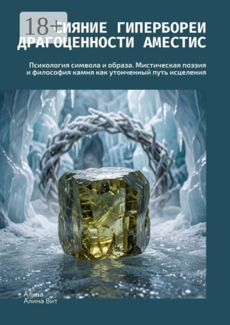 Альва Алина Вит. Сияние Гипербореи: Драгоценности Аместис. Психология символа и образа. Мистическая поэзия и философия камня как утонченный путь исцеления