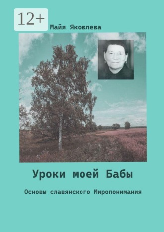 Майя Яковлева. Уроки моей Бабы. Основы славянского Миропонимания