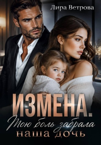 Лира Ветрова. Измена. Мою боль забрала наша дочь