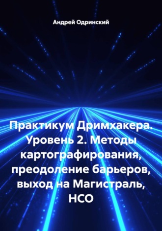Андрей Одринский. Практикум Дримхакера. Уровень 2. Методы картографирования, преодоление барьеров, выход на Магистраль, НСО