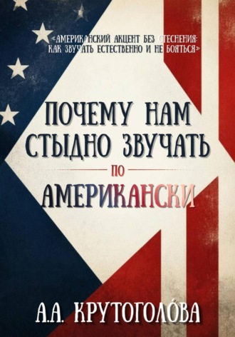 А. А. Крутоголóва. Почему нам стыдно звучать по-американски?