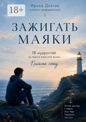 Ирина Долгих. Зажигать Маяки. 18 мудростей на пороге взрослой жизни. Письма сыну