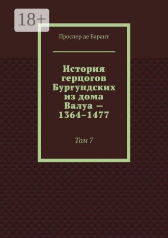 Проспер де Барант. История герцогов Бургундских из дома Валуа — 1364–1477. Том 7