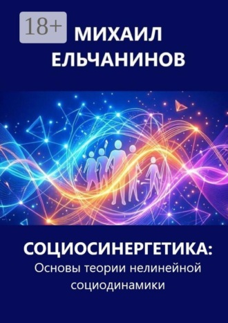 Михаил Семёнович Ельчанинов. Социосинергетика: Основы теории нелинейной социодинамики