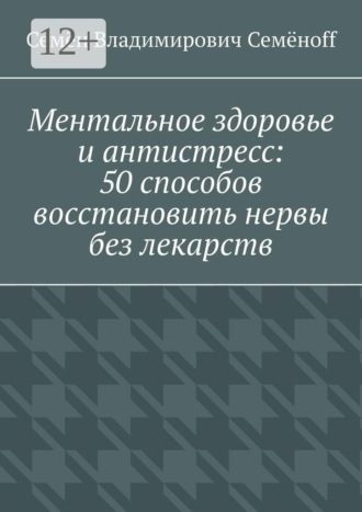 Семён Владимирович Семёнoff. Ментальное здоровье и антистресс: 50 способов восстановить нервы без лекарств