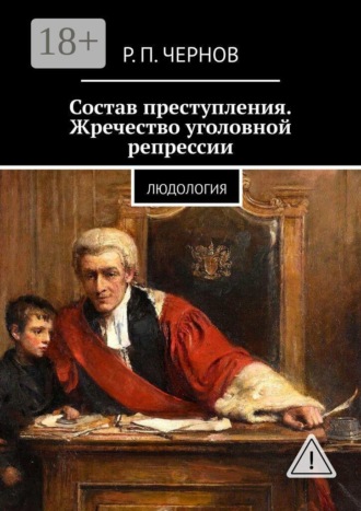 Р.П. Чернов. Состав преступления. Жречество уголовной репрессии. Людология